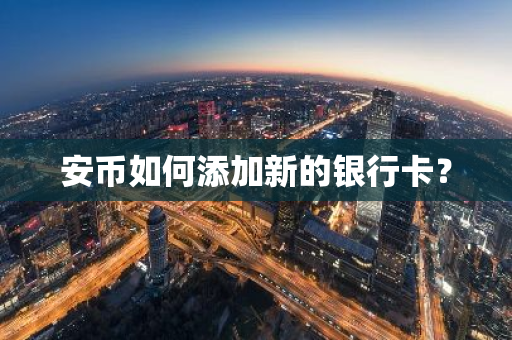 安币如何添加新的银行卡?-第1张图片-ZBLOG 安币如何添加新的银行卡?-第1张图片-ZBLOG