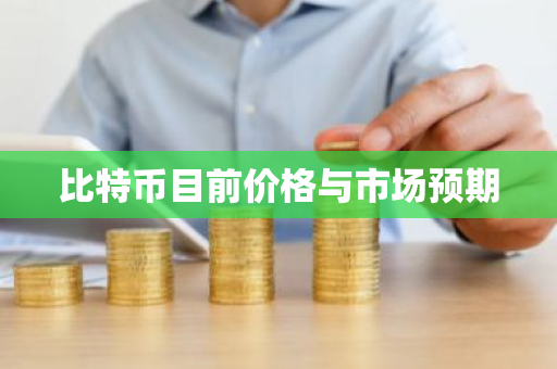 比特币目前价格与市场预期