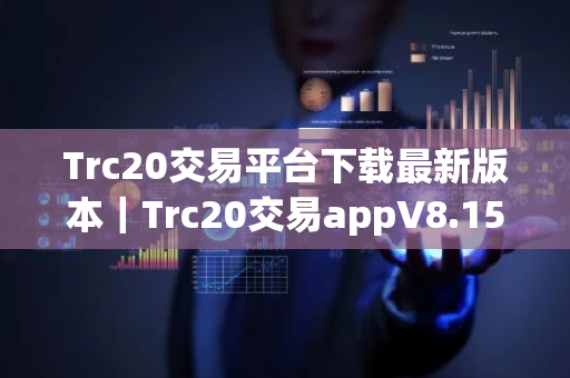 Trc20交易平台下载最新版本｜Trc20交易appV8.15.3