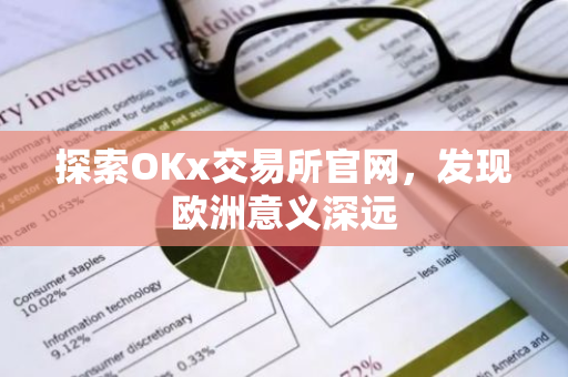 探索OKx交易所官网，发现欧洲意义深远