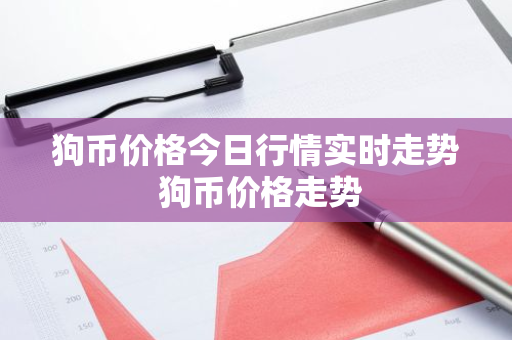 狗币价格今日行情实时走势 狗币价格走势