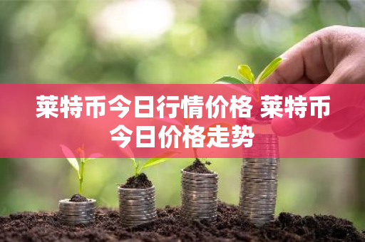 莱特币今日行情价格 莱特币今日价格走势-第1张图片-ZBLOG 莱特币今日行情价格 莱特币今日价格走势-第1张图片-ZBLOG
