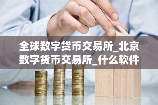 全球数字货币交易所_北京数字货币交易所_什么软件可以买币卖币的-第1张图片-ZBLOG 全球数字货币交易所_北京数字货币交易所_什么软件可以买币卖币的-第1张图片-ZBLOG